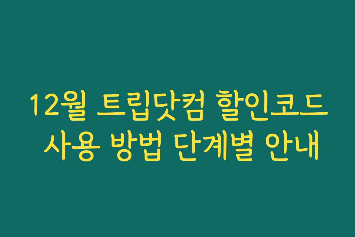 12월 트립닷컴 할인코드 사용 방법 단계별 안내
