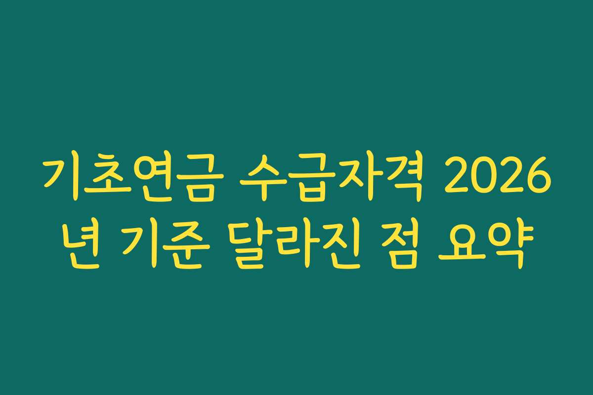 기초연금 수급자격 2026년 기준 달라진 점 요약