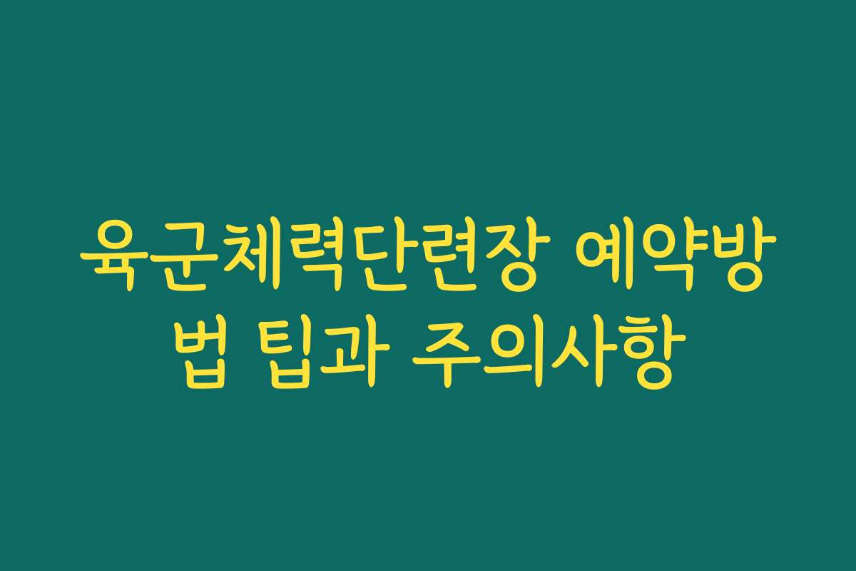 육군체력단련장 예약방법 팁과 주의사항