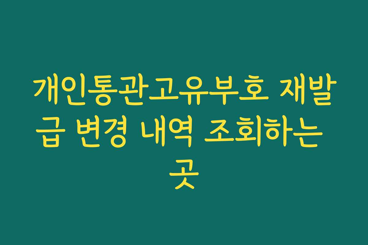 개인통관고유부호 재발급 변경 내역 조회하는 곳
