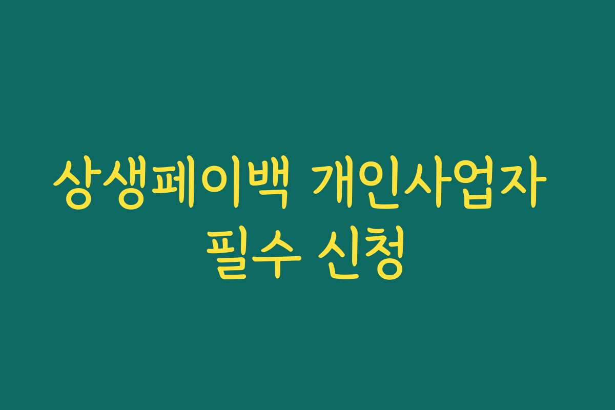 상생페이백 개인사업자 필수 신청