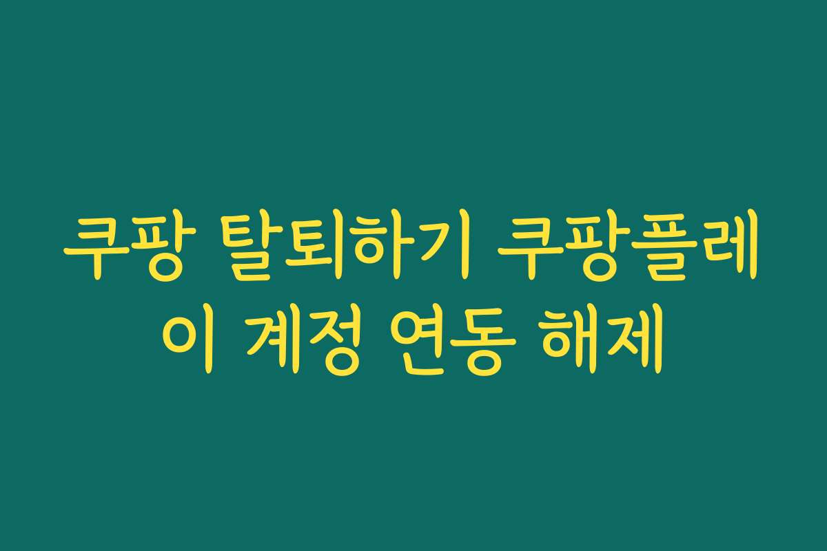 쿠팡 탈퇴하기 쿠팡플레이 계정 연동 해제