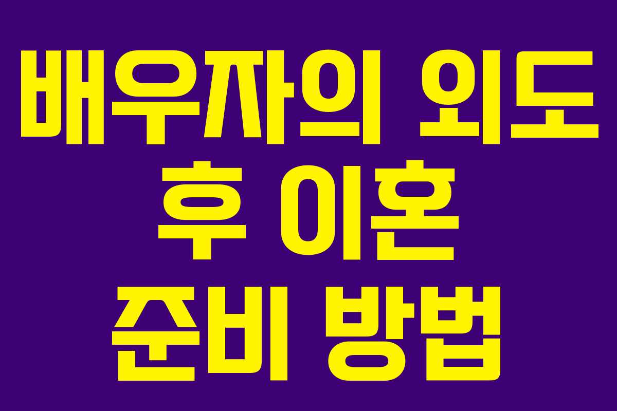 배우자의 외도 후 이혼 준비 방법