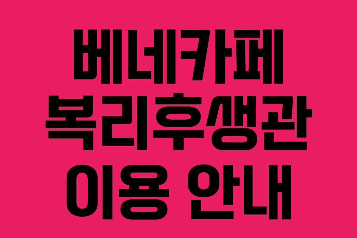 베네카페 복리후생관 이용 안내