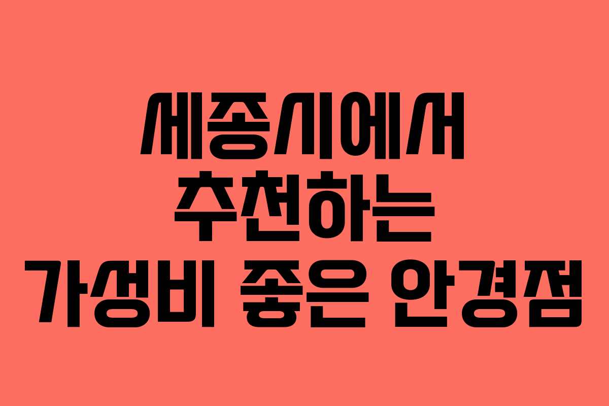 세종시에서 추천하는 가성비 좋은 안경점