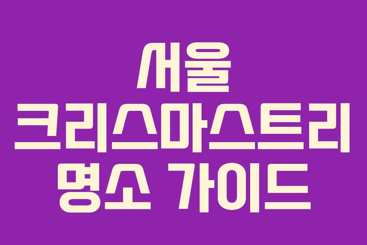 서울 크리스마스트리 명소 가이드