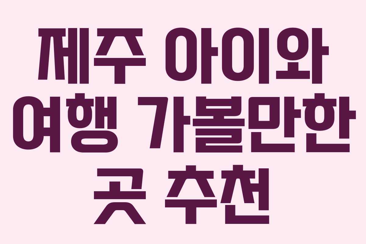 제주 아이와 여행 가볼만한 곳 추천