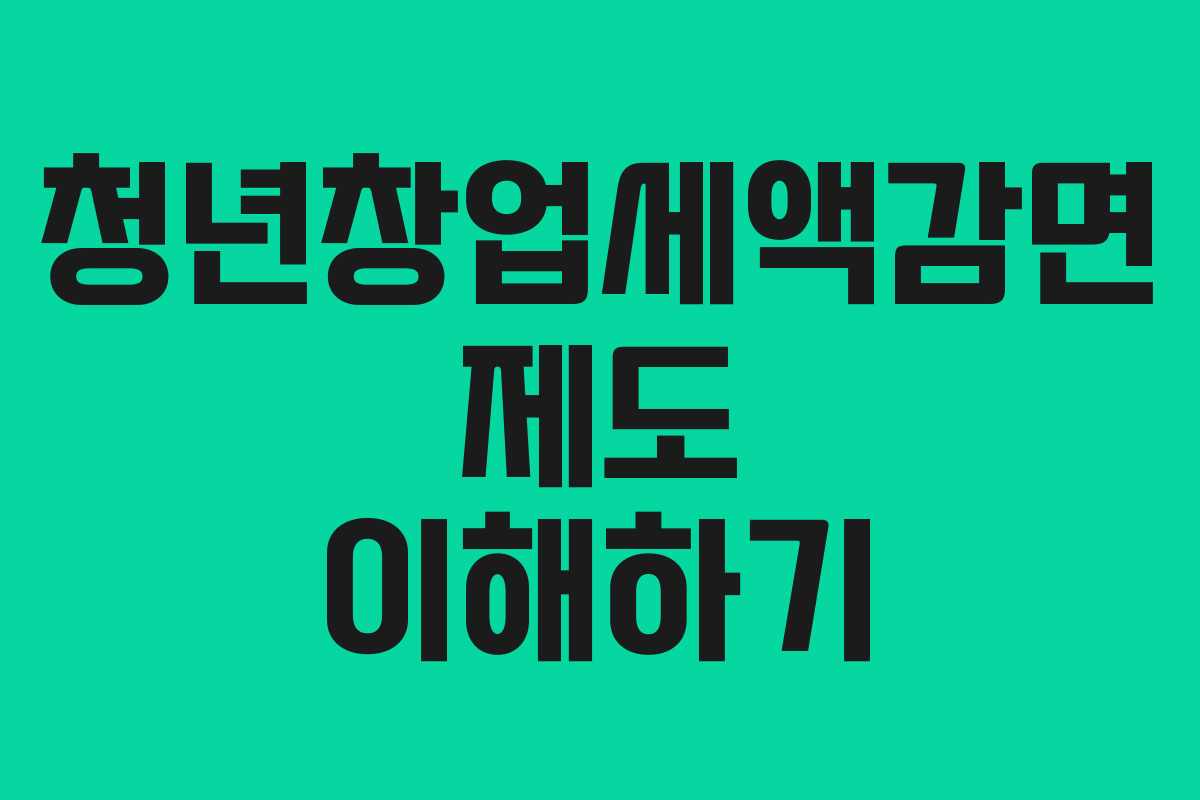 청년창업세액감면 제도 이해하기