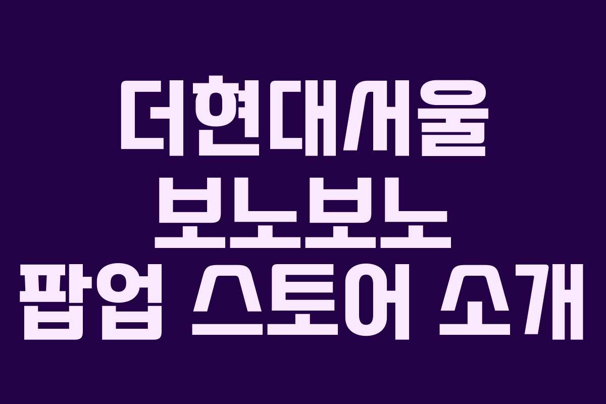 더현대서울 보노보노 팝업 스토어 소개